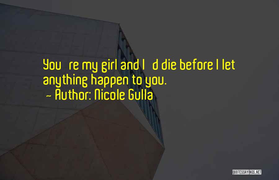 Nicole Gulla Quotes: You're My Girl And I'd Die Before I Let Anything Happen To You.