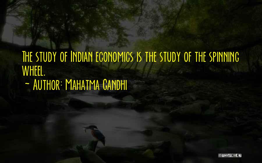Mahatma Gandhi Quotes: The Study Of Indian Economics Is The Study Of The Spinning Wheel.