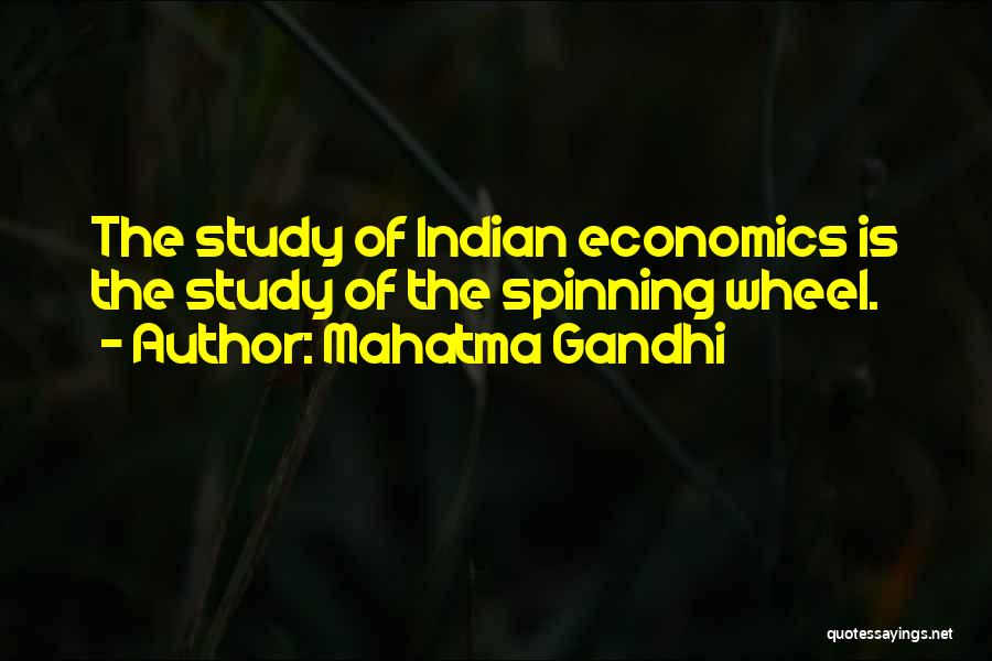 Mahatma Gandhi Quotes: The Study Of Indian Economics Is The Study Of The Spinning Wheel.