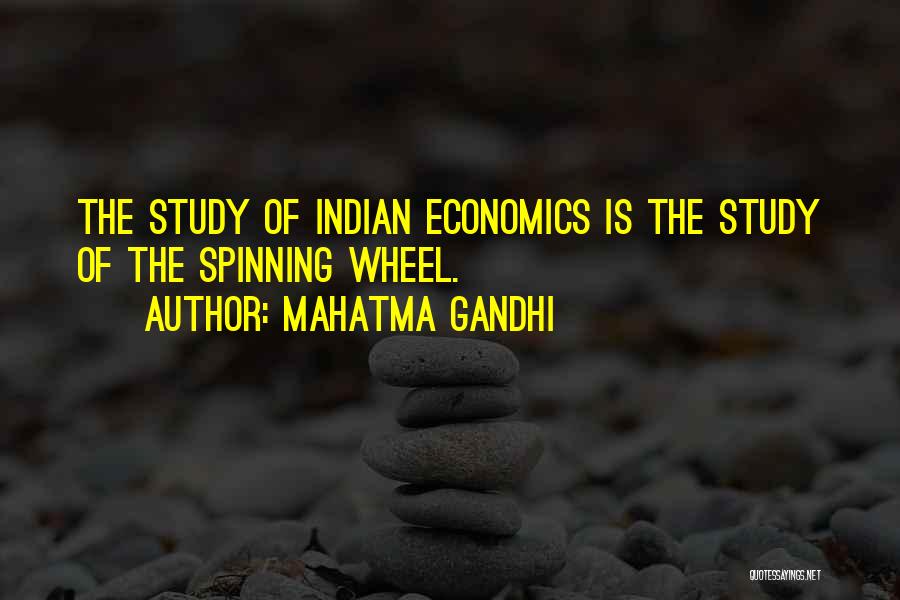 Mahatma Gandhi Quotes: The Study Of Indian Economics Is The Study Of The Spinning Wheel.