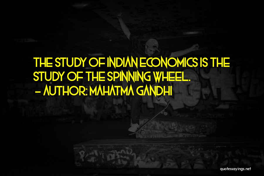 Mahatma Gandhi Quotes: The Study Of Indian Economics Is The Study Of The Spinning Wheel.