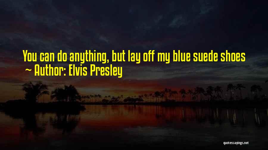 Elvis Presley Quotes: You Can Do Anything, But Lay Off My Blue Suede Shoes
