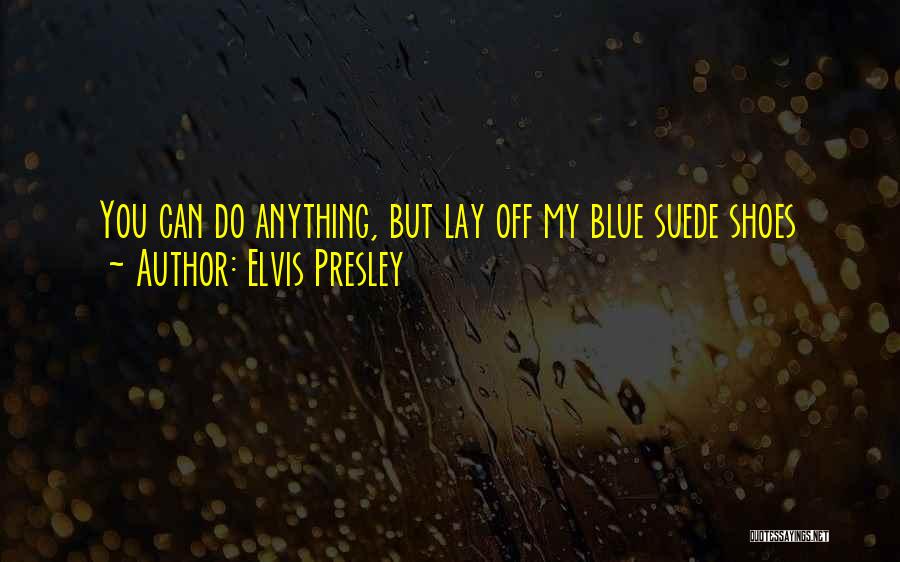 Elvis Presley Quotes: You Can Do Anything, But Lay Off My Blue Suede Shoes