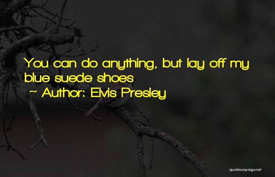 Elvis Presley Quotes: You Can Do Anything, But Lay Off My Blue Suede Shoes