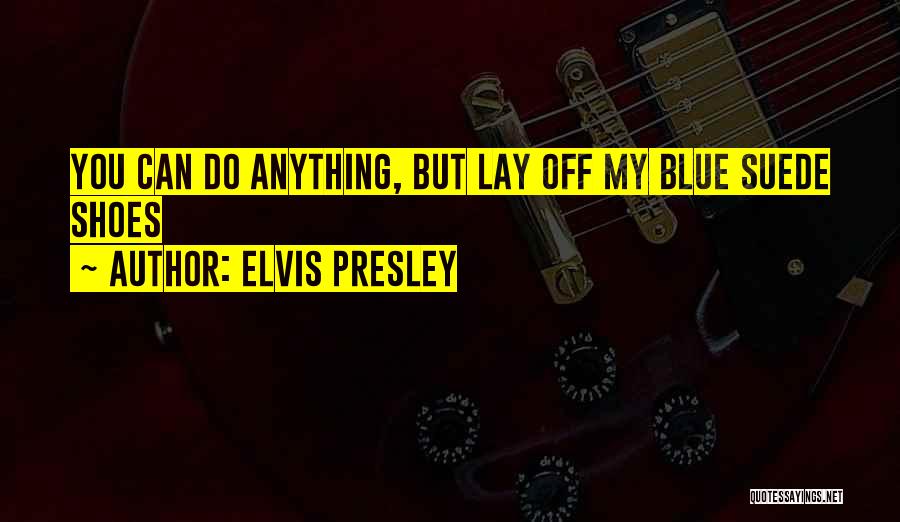 Elvis Presley Quotes: You Can Do Anything, But Lay Off My Blue Suede Shoes