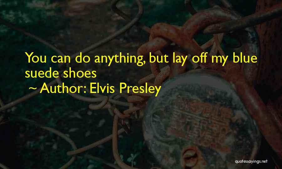 Elvis Presley Quotes: You Can Do Anything, But Lay Off My Blue Suede Shoes
