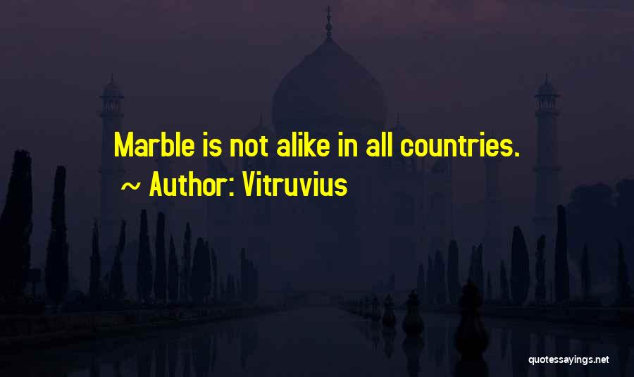 Vitruvius Quotes: Marble Is Not Alike In All Countries.