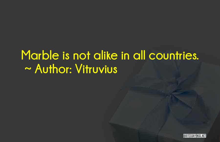 Vitruvius Quotes: Marble Is Not Alike In All Countries.