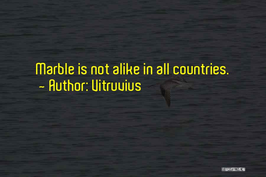Vitruvius Quotes: Marble Is Not Alike In All Countries.