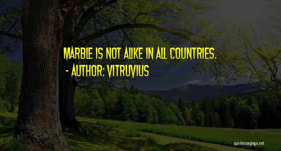Vitruvius Quotes: Marble Is Not Alike In All Countries.