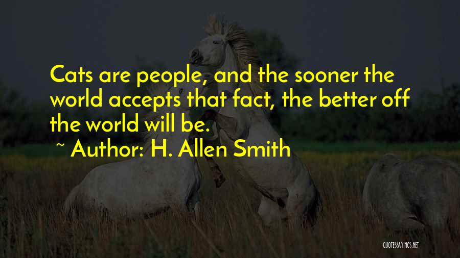 H. Allen Smith Quotes: Cats Are People, And The Sooner The World Accepts That Fact, The Better Off The World Will Be.