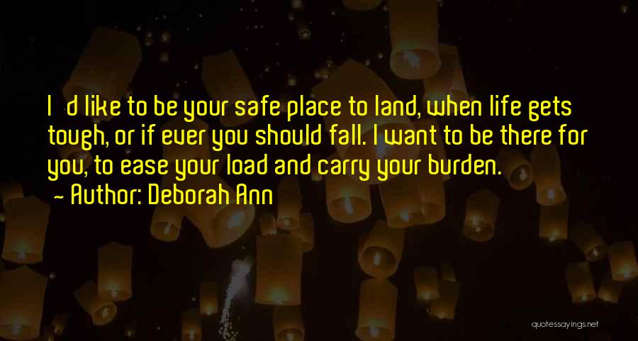 Deborah Ann Quotes: I'd Like To Be Your Safe Place To Land, When Life Gets Tough, Or If Ever You Should Fall. I