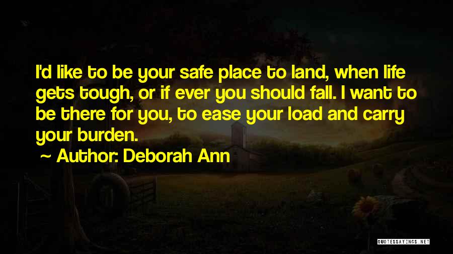 Deborah Ann Quotes: I'd Like To Be Your Safe Place To Land, When Life Gets Tough, Or If Ever You Should Fall. I