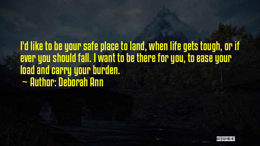 Deborah Ann Quotes: I'd Like To Be Your Safe Place To Land, When Life Gets Tough, Or If Ever You Should Fall. I
