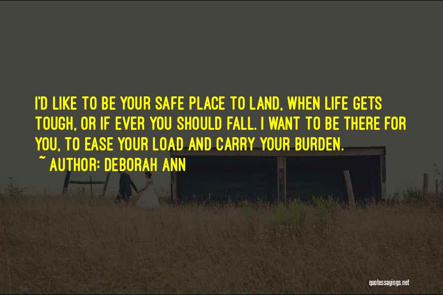 Deborah Ann Quotes: I'd Like To Be Your Safe Place To Land, When Life Gets Tough, Or If Ever You Should Fall. I