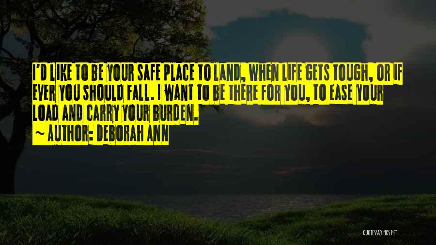 Deborah Ann Quotes: I'd Like To Be Your Safe Place To Land, When Life Gets Tough, Or If Ever You Should Fall. I