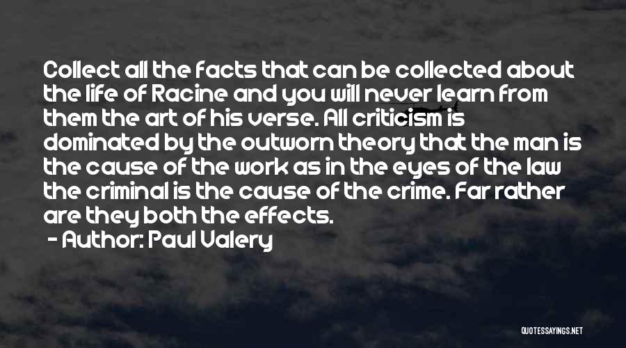 Paul Valery Quotes: Collect All The Facts That Can Be Collected About The Life Of Racine And You Will Never Learn From Them