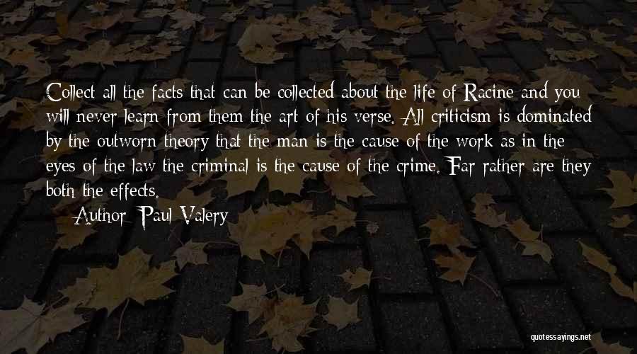 Paul Valery Quotes: Collect All The Facts That Can Be Collected About The Life Of Racine And You Will Never Learn From Them