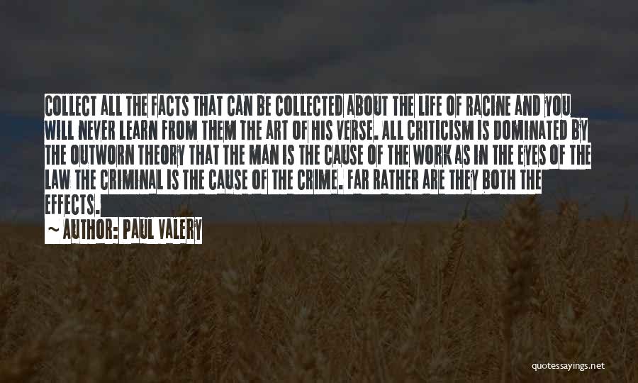 Paul Valery Quotes: Collect All The Facts That Can Be Collected About The Life Of Racine And You Will Never Learn From Them