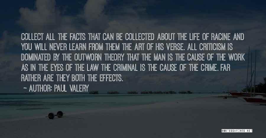 Paul Valery Quotes: Collect All The Facts That Can Be Collected About The Life Of Racine And You Will Never Learn From Them