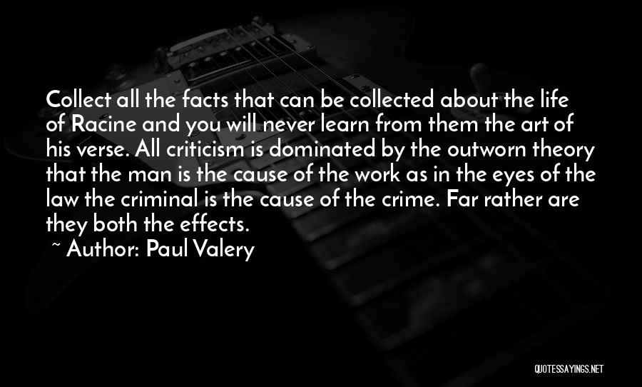 Paul Valery Quotes: Collect All The Facts That Can Be Collected About The Life Of Racine And You Will Never Learn From Them