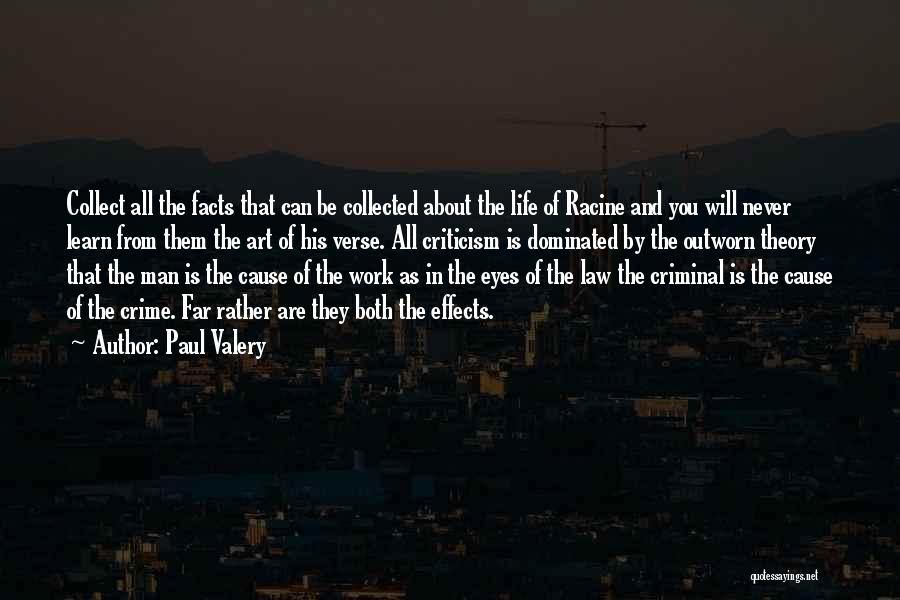 Paul Valery Quotes: Collect All The Facts That Can Be Collected About The Life Of Racine And You Will Never Learn From Them