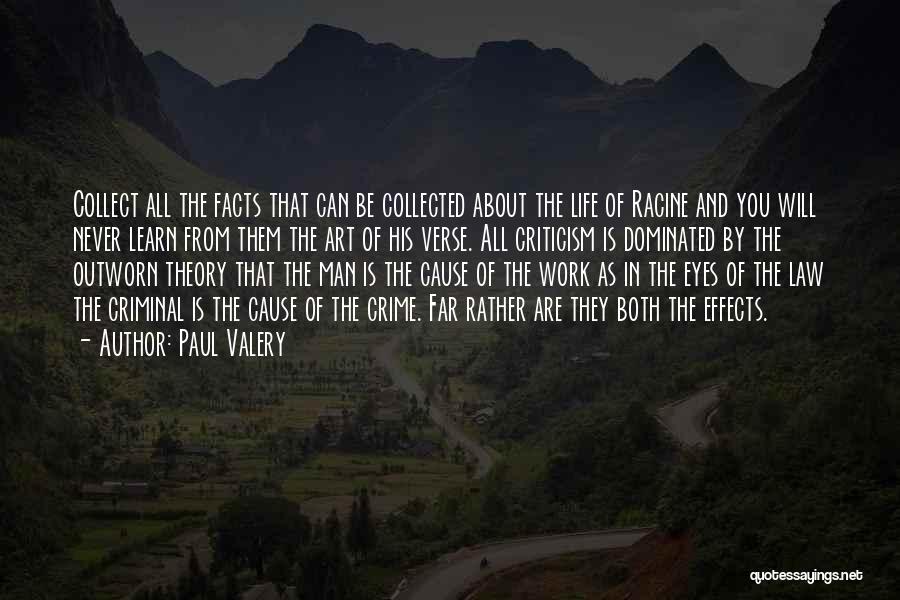 Paul Valery Quotes: Collect All The Facts That Can Be Collected About The Life Of Racine And You Will Never Learn From Them