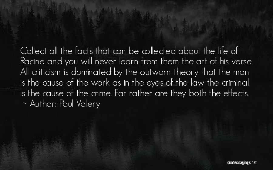 Paul Valery Quotes: Collect All The Facts That Can Be Collected About The Life Of Racine And You Will Never Learn From Them