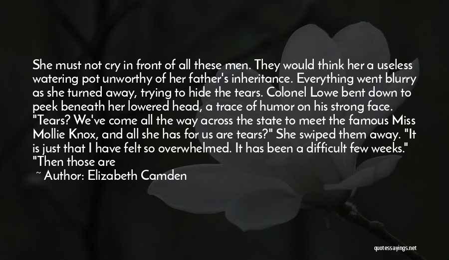 Elizabeth Camden Quotes: She Must Not Cry In Front Of All These Men. They Would Think Her A Useless Watering Pot Unworthy Of