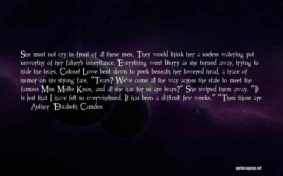 Elizabeth Camden Quotes: She Must Not Cry In Front Of All These Men. They Would Think Her A Useless Watering Pot Unworthy Of