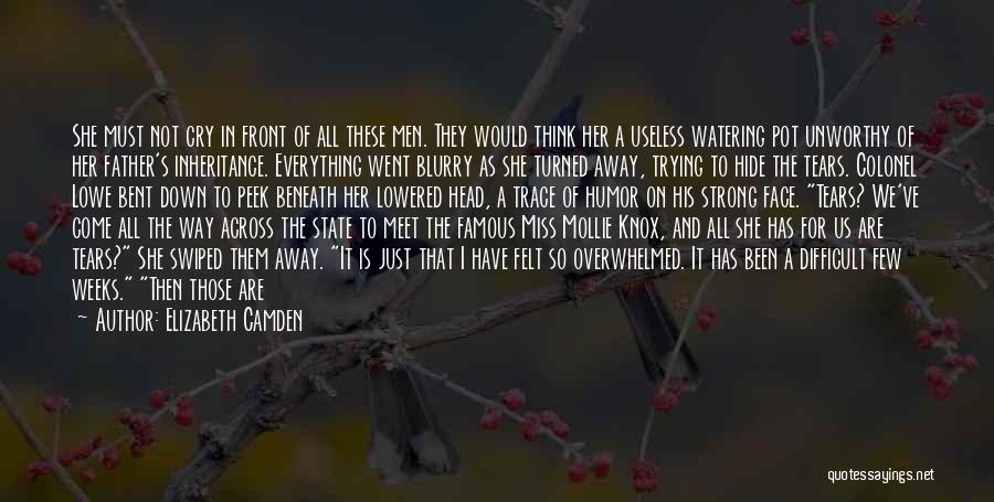 Elizabeth Camden Quotes: She Must Not Cry In Front Of All These Men. They Would Think Her A Useless Watering Pot Unworthy Of