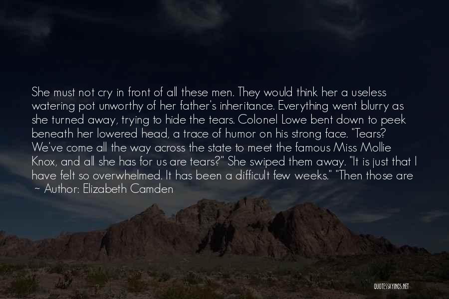 Elizabeth Camden Quotes: She Must Not Cry In Front Of All These Men. They Would Think Her A Useless Watering Pot Unworthy Of