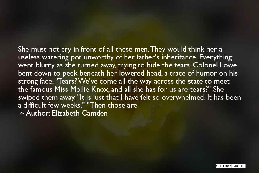 Elizabeth Camden Quotes: She Must Not Cry In Front Of All These Men. They Would Think Her A Useless Watering Pot Unworthy Of