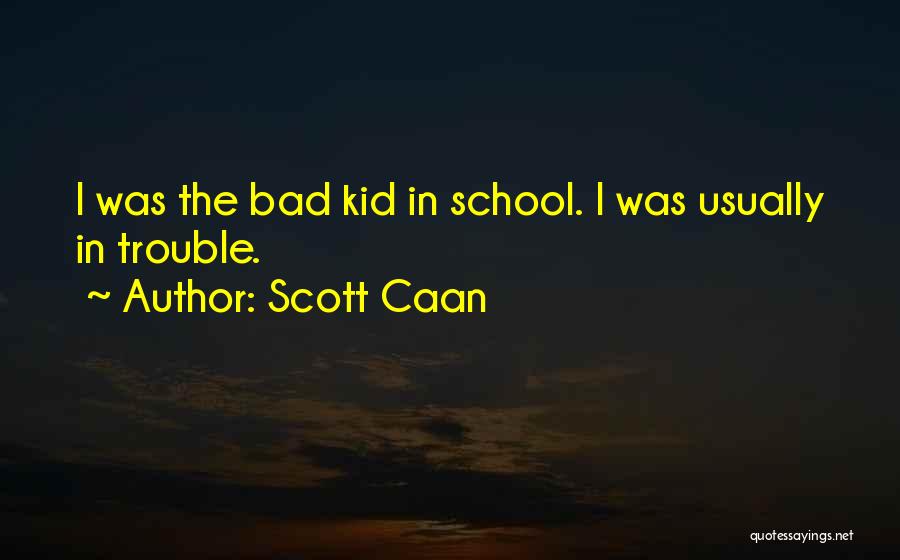 Scott Caan Quotes: I Was The Bad Kid In School. I Was Usually In Trouble.