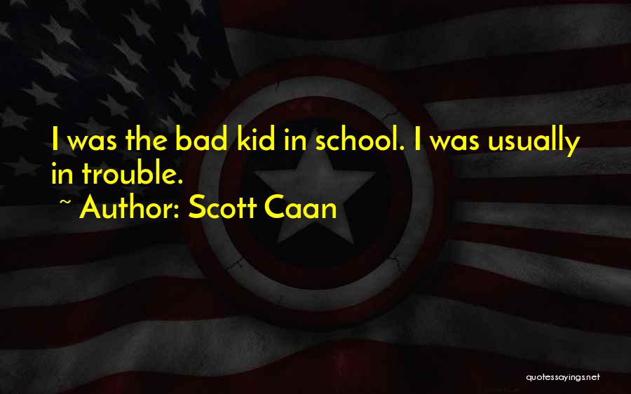 Scott Caan Quotes: I Was The Bad Kid In School. I Was Usually In Trouble.