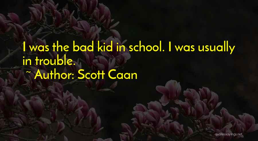 Scott Caan Quotes: I Was The Bad Kid In School. I Was Usually In Trouble.