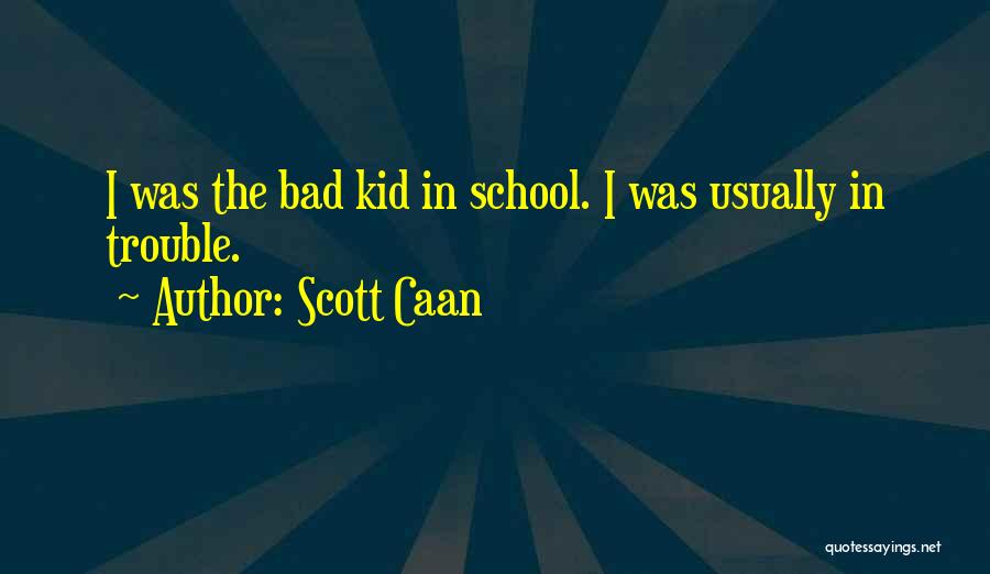 Scott Caan Quotes: I Was The Bad Kid In School. I Was Usually In Trouble.