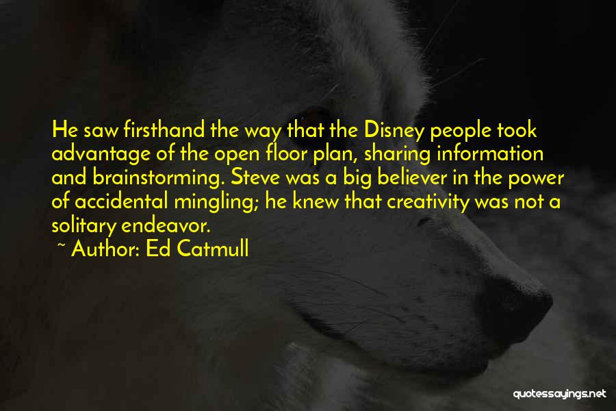 Ed Catmull Quotes: He Saw Firsthand The Way That The Disney People Took Advantage Of The Open Floor Plan, Sharing Information And Brainstorming.