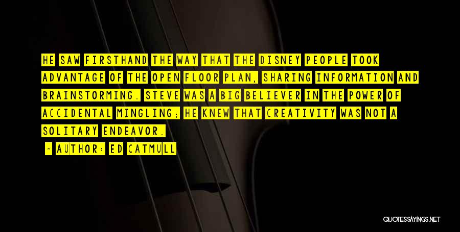 Ed Catmull Quotes: He Saw Firsthand The Way That The Disney People Took Advantage Of The Open Floor Plan, Sharing Information And Brainstorming.