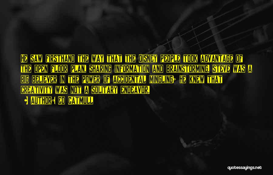 Ed Catmull Quotes: He Saw Firsthand The Way That The Disney People Took Advantage Of The Open Floor Plan, Sharing Information And Brainstorming.