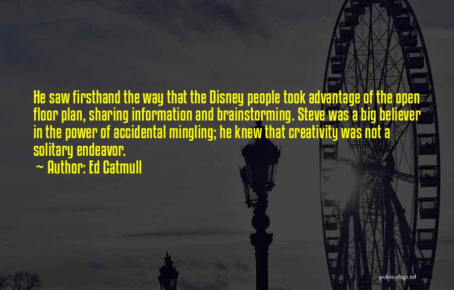 Ed Catmull Quotes: He Saw Firsthand The Way That The Disney People Took Advantage Of The Open Floor Plan, Sharing Information And Brainstorming.