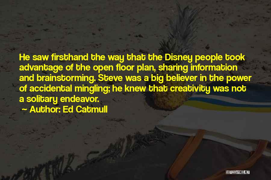 Ed Catmull Quotes: He Saw Firsthand The Way That The Disney People Took Advantage Of The Open Floor Plan, Sharing Information And Brainstorming.
