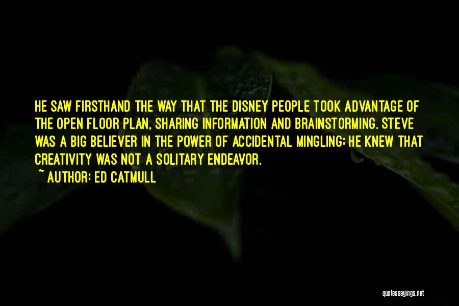 Ed Catmull Quotes: He Saw Firsthand The Way That The Disney People Took Advantage Of The Open Floor Plan, Sharing Information And Brainstorming.