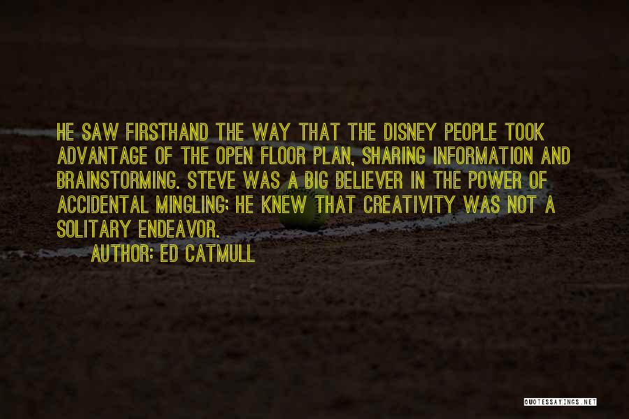 Ed Catmull Quotes: He Saw Firsthand The Way That The Disney People Took Advantage Of The Open Floor Plan, Sharing Information And Brainstorming.