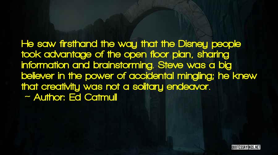 Ed Catmull Quotes: He Saw Firsthand The Way That The Disney People Took Advantage Of The Open Floor Plan, Sharing Information And Brainstorming.