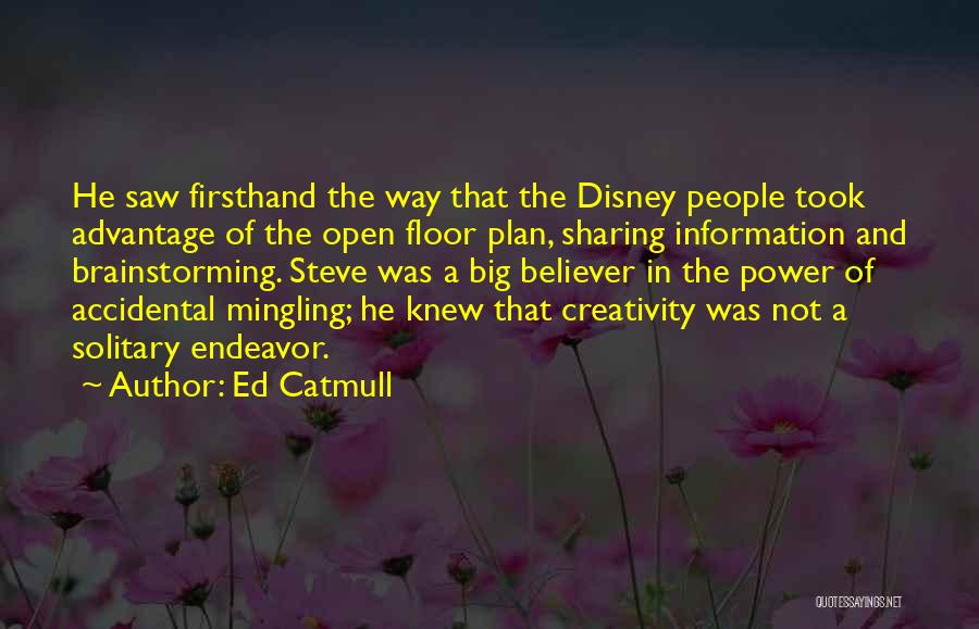 Ed Catmull Quotes: He Saw Firsthand The Way That The Disney People Took Advantage Of The Open Floor Plan, Sharing Information And Brainstorming.