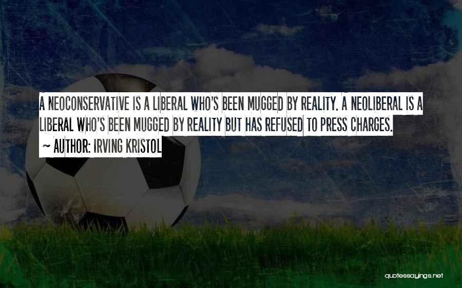 Irving Kristol Quotes: A Neoconservative Is A Liberal Who's Been Mugged By Reality. A Neoliberal Is A Liberal Who's Been Mugged By Reality