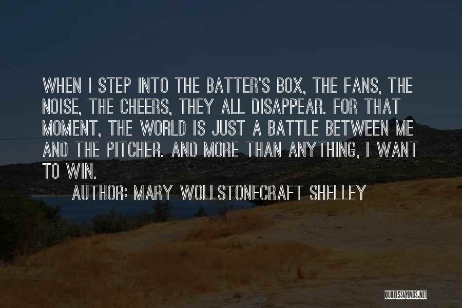 Mary Wollstonecraft Shelley Quotes: When I Step Into The Batter's Box, The Fans, The Noise, The Cheers, They All Disappear. For That Moment, The