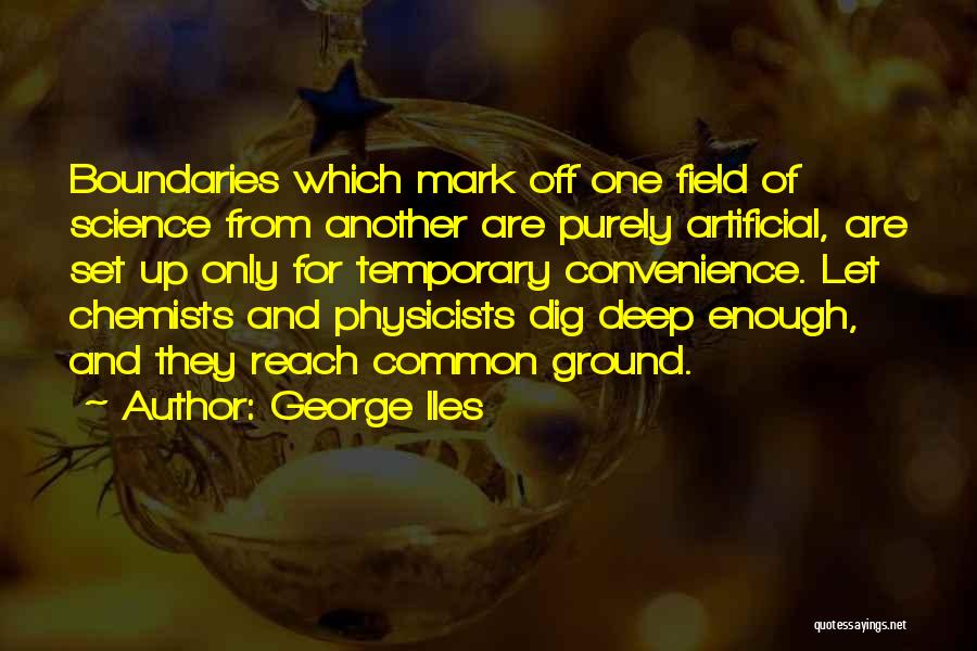 George Iles Quotes: Boundaries Which Mark Off One Field Of Science From Another Are Purely Artificial, Are Set Up Only For Temporary Convenience.