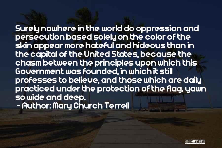 Mary Church Terrell Quotes: Surely Nowhere In The World Do Oppression And Persecution Based Solely On The Color Of The Skin Appear More Hateful